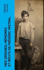 Mes Origines; Mémoires et Récits de Frédéric Mistral Frédéric Mistral