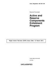 Army Regulation AR 601-210 Personnel Procurement Active and Reserve Components Enlistment Program Rapid Action Revision (RAR) Issue Date: 12 March 2013 United States Government US Army