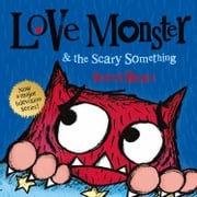 Love Monster and the Scary Something: A fun and spooky illustrated children’s book about learning to be brave – now a major TV series! Rachel Bright