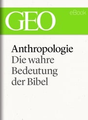 Anthropologie: Die wahre Bedeutung der Bibel (GEO eBook Single) GEO Magazin