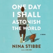 One Day I Shall Astonish the World Nina Stibbe