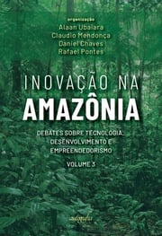 Inovação na Amazônia: debates sobre tecnologia, desenvolvimento e empreendedorismo Alaan Ubaiara Brito (org.)