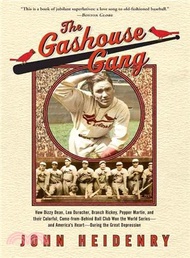 The Gashouse Gang: How Dizzy Dean, Leo Durocher, Branch Rickey, Pepper Martin and Their Colorful Come-from Behind Ball Club Won the World Series and America's Heart -- D