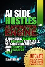 AI Side Hustles - The Automation Engine: A Founder's Blueprint For Building A Scalable Self-Running 