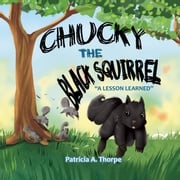 Chucky the Black Squirrel Patricia A. Thorpe