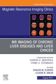 MR Imaging of Chronic Liver Diseases and Liver Cancer, An Issue of Magnetic Resonance Imaging Clinics of North America, E-Book Khaled M Elsayes, MD