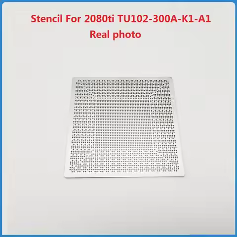 BGA Stencil For 2080ti TU102-300A-K1-A1 TU102-300-K1-A1 TU102-300-K2-A1 TU102-300-K3-A1 TU102-400-A1