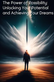 The Power of Possibility: Unlocking Your Potential and Achieving Your Dreams Alan Walker