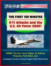 The First 109 Minutes: 9/11 Attacks and the U.S. Air Force (USAF) - NORAD, The Four Terror Flights, Air Defense Response, Post-Attack, plus Combating Terrorism Technical Support Office Review Book Progressive Management