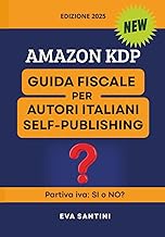 Amazon KDP: Guida Fiscale per Autori Italiani Self-publishing: Partiva iva: SI o NO? IVA, forfettari