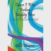 Cause I Was Feeling Mighty Free: A Collection of Poetic Rhythms and Rhymes