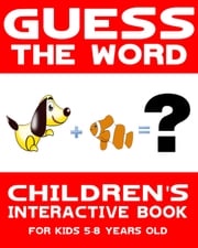 Children's Book: Guess the Word: Children's Interactive Book for Kids 5-8 Years Old Interactive Books Publishing