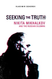 Seeking the Truth: Nikita Mikhalkov and the Russian Dilemma Vladimir Osherov