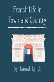 French Life in Town and Country Hannah Lynch