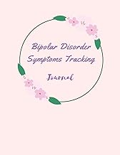 Bipolar Disorder Symptoms Tracking Journal: Journal and Workbook To Track Moods and Bipolar Symptoms