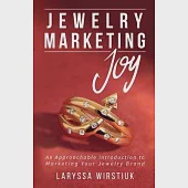 Jewelry Marketing Joy: An Approachable Introduction to Marketing Your Jewelry Brand