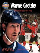 Wayne Gretzky ─ Greatness on Ice