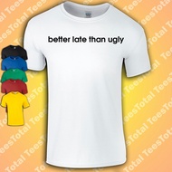 Better Late Than Ugly T-Shirt | Funny | Fashion | Self Care |