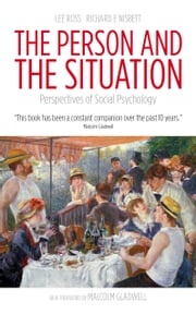The Person and the Situation: Perspectives of Social Psychology Lee Ross, Richard E Nisbett