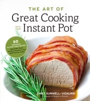 The Art of Great Cooking With Your Instant Pot Emily Vidaurri