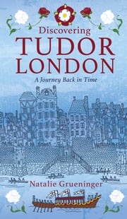 Discovering Tudor London Natalie Grueninger