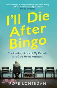 I'll Die After Bingo：My unlikely life as a care home assistant