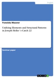 Unifying Elements and Structural Patterns in Joseph Heller´s Catch 22 Franziska Massner