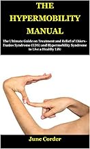 The Hypermobility Manual: The Ultimate Guide on Treatment and Relief of Ehlers-Danlos Syndrome (EDS)