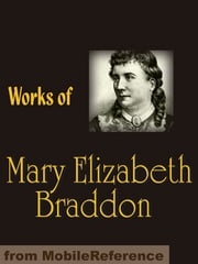 Works Of Mary Elizabeth Braddon: Lady Audley's Secret, Birds Of Prey, Phantom Fortune, London Pride, The Golden Calf &amp; More (Mobi Collected Works) Mary Elizabeth Braddon
