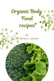 ORGANIC BODY FOOD RECIPES DR. WILLIAN V . JACKSON