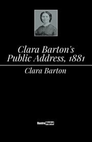 Clara Barton's Public Address, 1881 Clara Barton