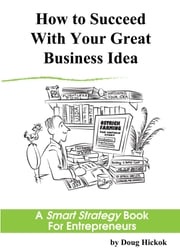 How to Succeed With Your Great Business Idea: A Smart Strategy Book for Entrepreneurs Doug Hickok