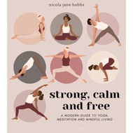 Strong, Calm, and Free : A Modern Guide to Yoga, Meditation, and Mindful Living