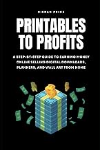 Printables to Profits: A Step-by-Step Guide to Earning Money Online Selling Digital Downloads, Plann