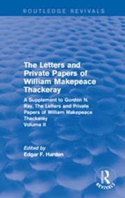 Routledge Revivals: The Letters and Private Papers of William Makepeace Thackeray, Volume II (1994) Edgar F. Harden