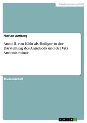 Anno II. von Köln als Heiliger in der Darstellung des Annolieds und der Vita Annonis minor Florian Amberg