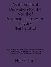 Mathematical Derivation for the Vol. II of Feynman Lectures on Physics [Part 2 of 2]: Step by step a