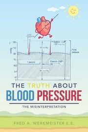 The Truth About Blood Pressure Fred A. Werkmeister E.E