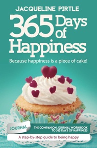 365 Days of Happiness - Because happiness is a piece of cake: The companion journal workbook to 365 