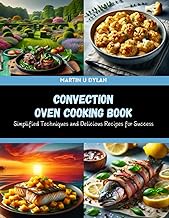 Convection Oven Cooking Book: Simplified Techniques and Delicious Recipes for Success