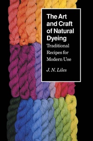 The Art and Craft of Natural Dyeing: Traditional Recipes for Modern Use The Art and Craft of Natural