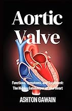 Aortic Valve: Functions, Symptoms, and Treatment: The Hidden Gatekeeper of Your Heart
