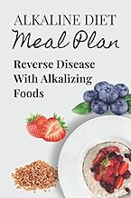 Alkaline Diet Meal Plan: Reverse Disease With Alkalizing Foods: Alkaline Main Meal Recipes