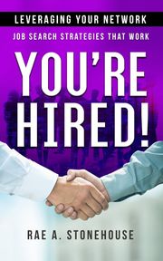 You’re Hired! Leveraging Your Network Rae A. Stonehouse