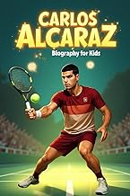 Carlos Alcaraz Biography For Kids: The Inspiring Story of Carlos Alcaraz From a Tennis Dreamer to Wo