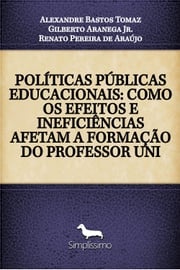 POLÍTICAS PÚBLICAS EDUCACIONAIS: COMO OS EFEITOS E INEFICIÊNCIAS AFETAM A FORMAÇÃO DO PROFESSOR UNI Alexandre Bastos Tomaz