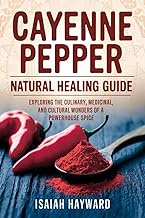 CAYENNE PEPPER NATURAL HEALING GUIDE: Exploring the Culinary, Medicinal, and Cultural Wonders of a P