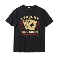Retro T-SHIRT POKER Print I BOUGHT THIS SHIRT WITH YOUR MONEY PLAYER Premium For Men