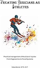 Treating Musicians As Athletes: Practical management of Musicians' injuries From Ergonomics to Focal