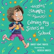 Wiggles, Stomps, and Squeezes: Calming My Jitters at School Lindsey Rowe Parker